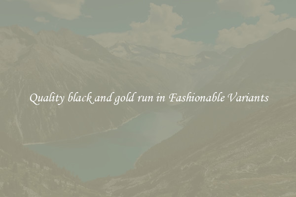 Quality black and gold run in Fashionable Variants