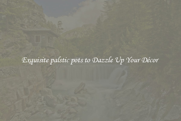Exquisite palstic pots to Dazzle Up Your Décor 