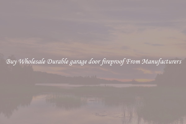 Buy Wholesale Durable garage door fireproof From Manufacturers