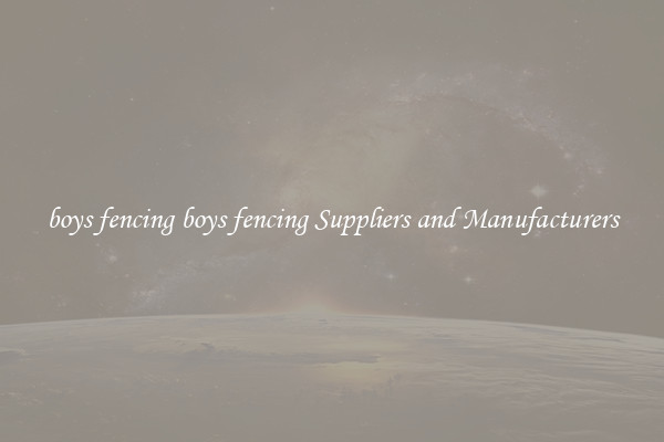 boys fencing boys fencing Suppliers and Manufacturers