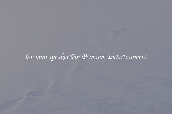 6w mini speaker For Premium Entertainment