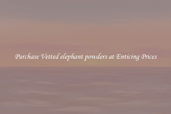 Purchase Vetted elephant powders at Enticing Prices