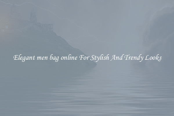 Elegant men bag online For Stylish And Trendy Looks