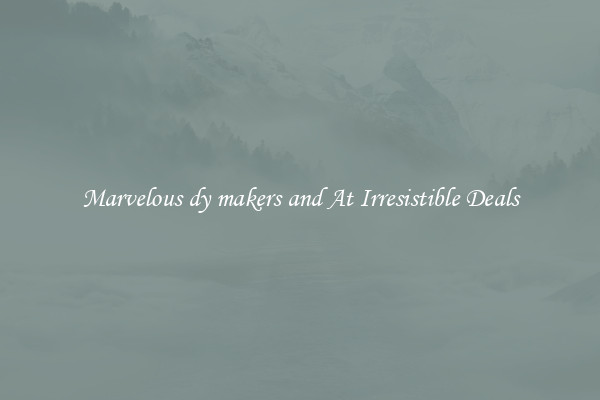 Marvelous dy makers and At Irresistible Deals