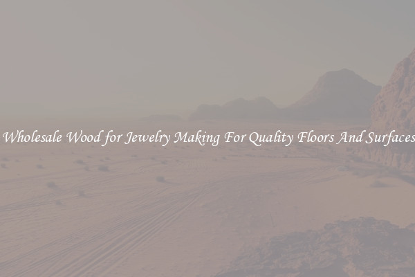 Wholesale Wood for Jewelry Making For Quality Floors And Surfaces