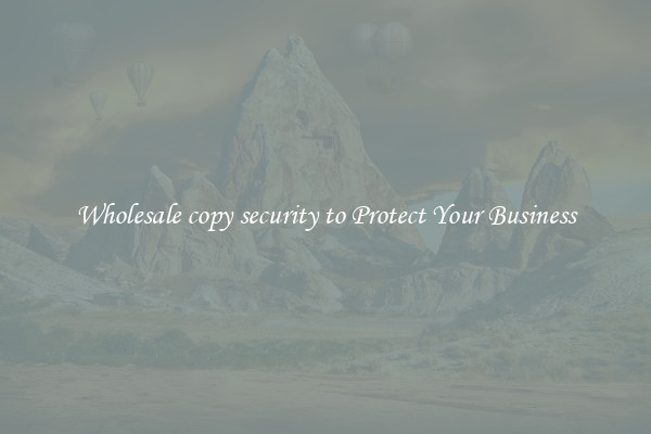 Wholesale copy security to Protect Your Business