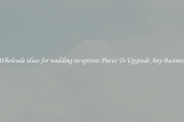 Wholesale ideas for wedding receptions Pieces To Upgrade Any Business