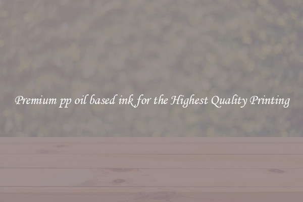 Premium pp oil based ink for the Highest Quality Printing