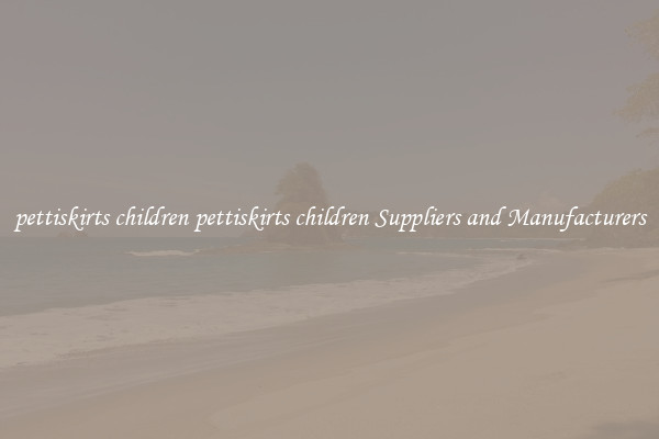 pettiskirts children pettiskirts children Suppliers and Manufacturers