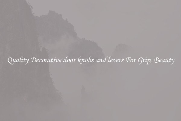 Quality Decorative door knobs and levers For Grip, Beauty