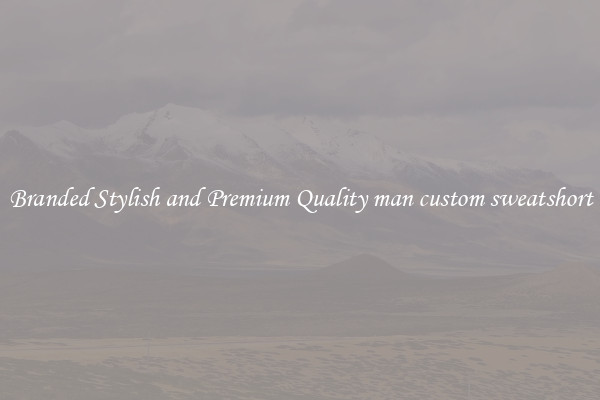 Branded Stylish and Premium Quality man custom sweatshort