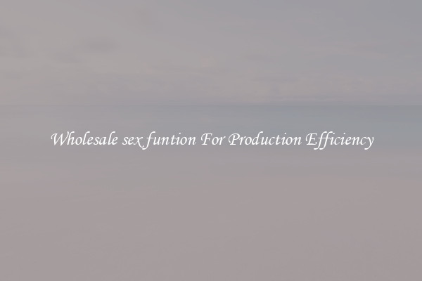 Wholesale sex funtion For Production Efficiency