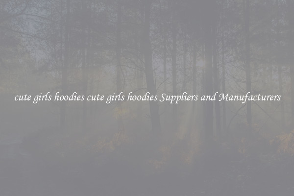 cute girls hoodies cute girls hoodies Suppliers and Manufacturers
