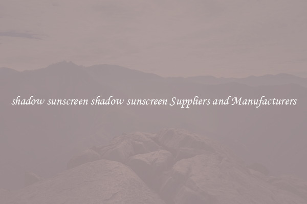 shadow sunscreen shadow sunscreen Suppliers and Manufacturers