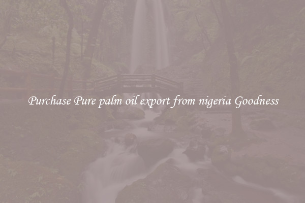 Purchase Pure palm oil export from nigeria Goodness