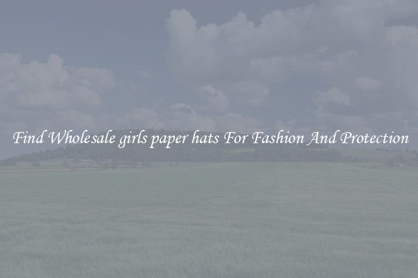 Find Wholesale girls paper hats For Fashion And Protection