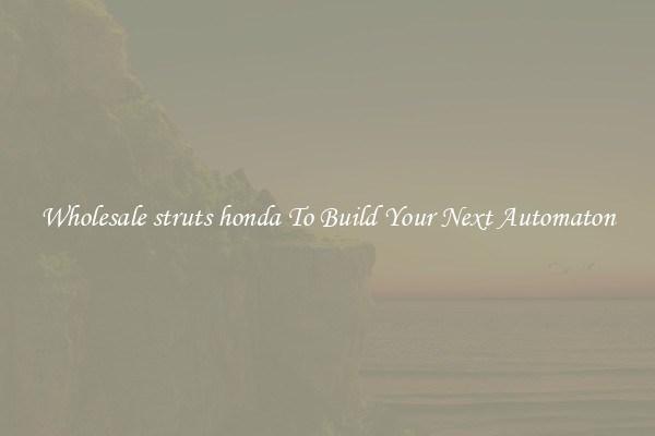 Wholesale struts honda To Build Your Next Automaton