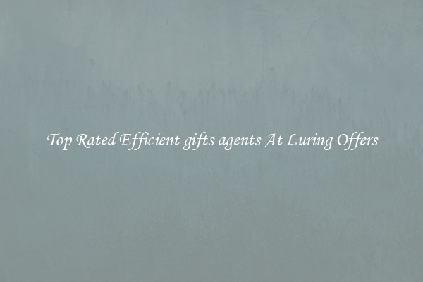 Top Rated Efficient gifts agents At Luring Offers