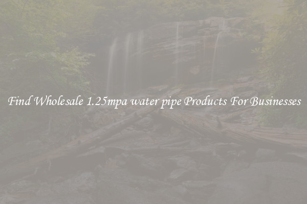 Find Wholesale 1.25mpa water pipe Products For Businesses