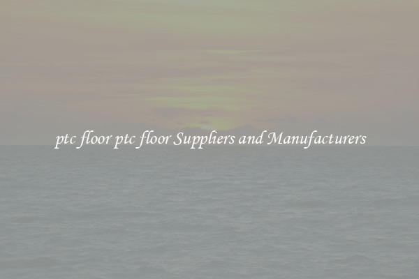 ptc floor ptc floor Suppliers and Manufacturers