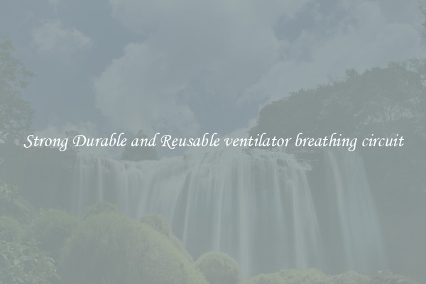 Strong Durable and Reusable ventilator breathing circuit