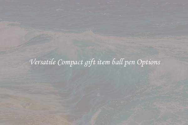 Versatile Compact gift item ball pen Options