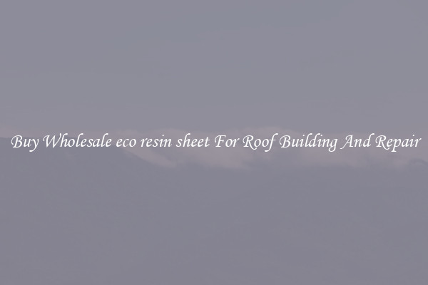 Buy Wholesale eco resin sheet For Roof Building And Repair