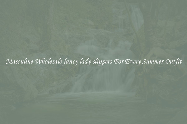 Masculine Wholesale fancy lady slippers For Every Summer Outfit