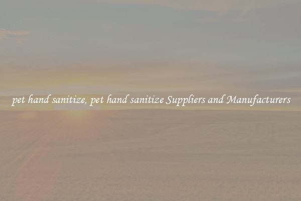 pet hand sanitize, pet hand sanitize Suppliers and Manufacturers
