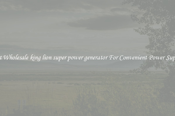 Get Wholesale king lion super power generator For Convenient Power Supply
