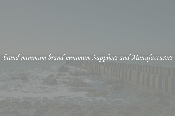 brand minimum brand minimum Suppliers and Manufacturers