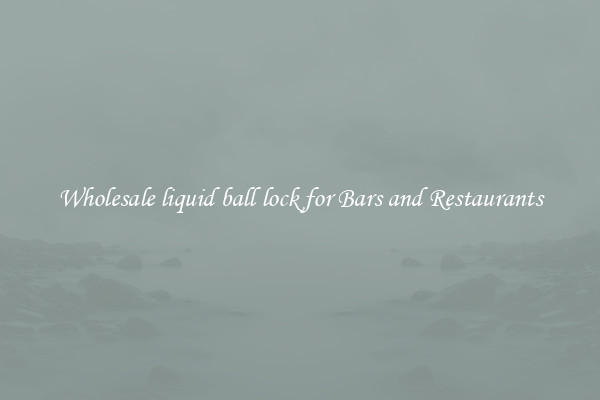 Wholesale liquid ball lock for Bars and Restaurants