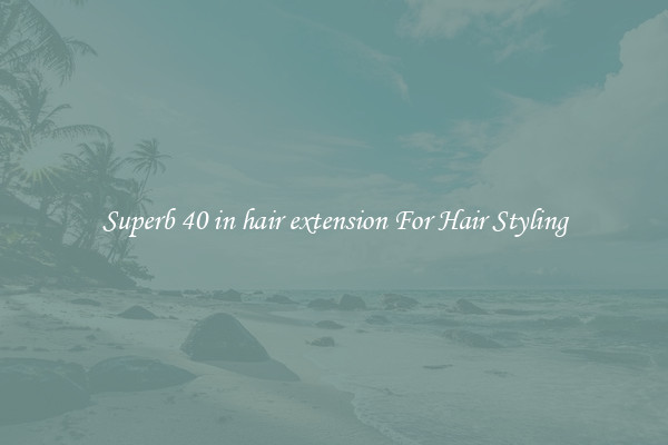 Superb 40 in hair extension For Hair Styling