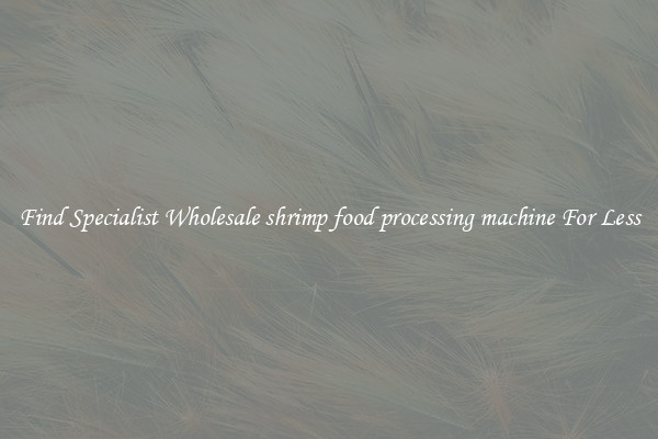  Find Specialist Wholesale shrimp food processing machine For Less 