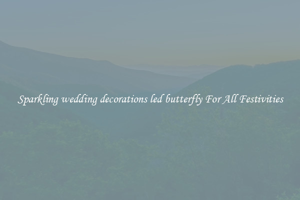Sparkling wedding decorations led butterfly For All Festivities