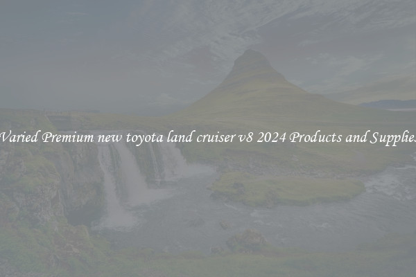 Varied Premium new toyota land cruiser v8 2024 Products and Supplies
