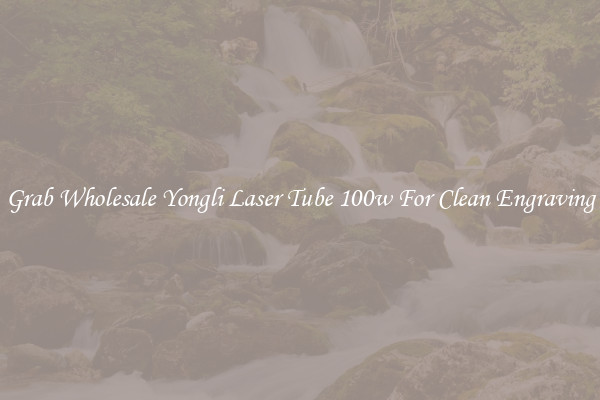 Grab Wholesale Yongli Laser Tube 100w For Clean Engraving