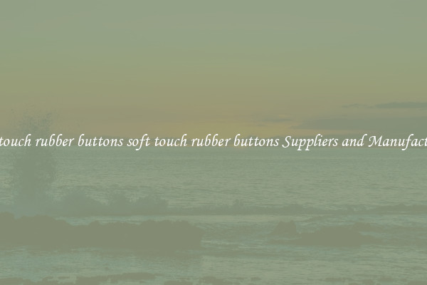 soft touch rubber buttons soft touch rubber buttons Suppliers and Manufacturers