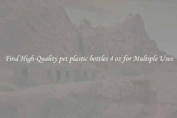 Find High-Quality pet plastic bottles 4 oz for Multiple Uses