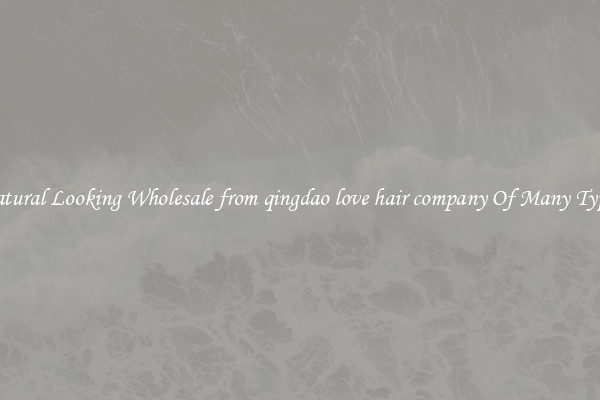 Natural Looking Wholesale from qingdao love hair company Of Many Types