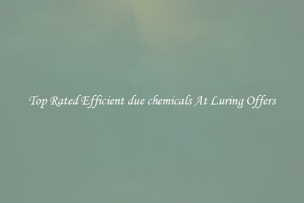 Top Rated Efficient due chemicals At Luring Offers