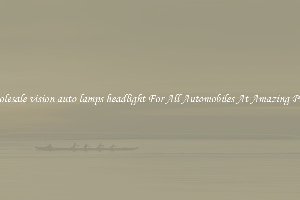 Wholesale vision auto lamps headlight For All Automobiles At Amazing Prices