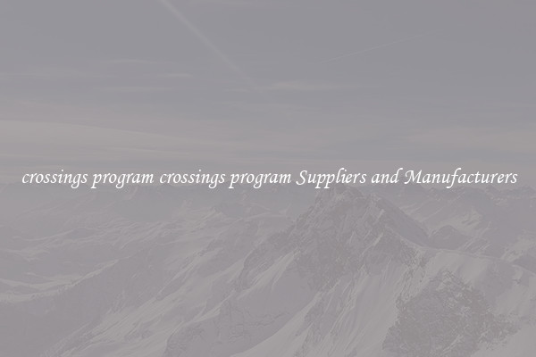crossings program crossings program Suppliers and Manufacturers