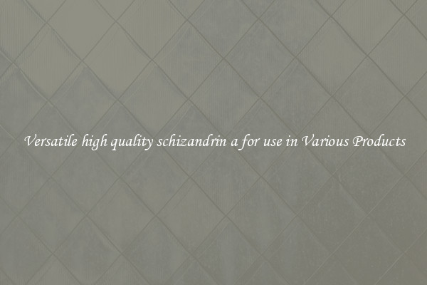 Versatile high quality schizandrin a for use in Various Products