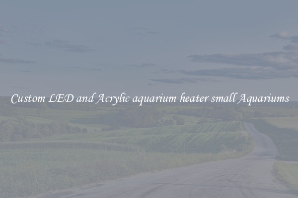 Custom LED and Acrylic aquarium heater small Aquariums