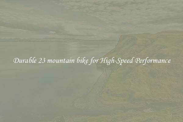 Durable 23 mountain bike for High-Speed Performance