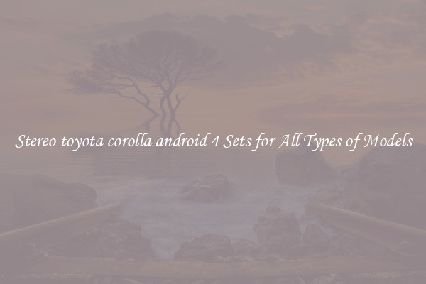 Stereo toyota corolla android 4 Sets for All Types of Models
