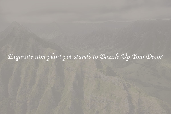 Exquisite iron plant pot stands to Dazzle Up Your Décor 