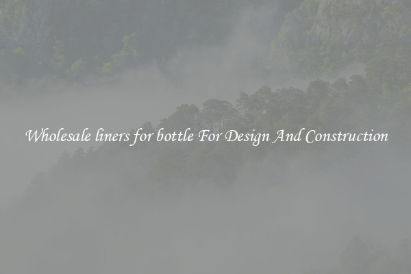 Wholesale liners for bottle For Design And Construction