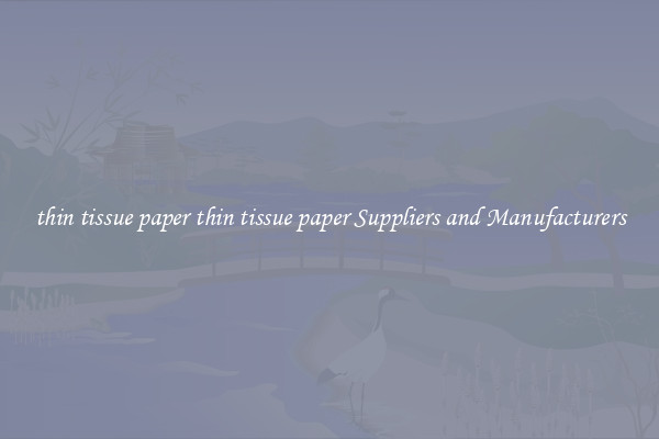 thin tissue paper thin tissue paper Suppliers and Manufacturers